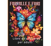 FARFALLE E FIORI: “Farfalle e Fiori: Libro da colorare per adulti .50 illustrazioni con bordi spessi - antistress, rilassante, mindfulness in natura”
