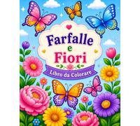Farfalle e Fiori: Libro da colorare per bambini, ragazzi e adulti con splendidi disegni per il relax e l'anti-stress.