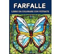 Farfalle: Libro da colorare con vetrate: Splendidi disegni di farfalle per rilassarsi, ridurre lo stress e liberare la creatività