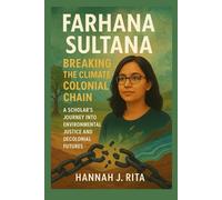 Farhana Sultana: Breaking the Climate Colonial Chain: A Scholar’s Journey into Environmental Justice and Decolonial Futures