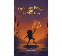 Faris the Frog's Big Bog Symphony: A whimsical frog story about music, patience, and friendship in the bog