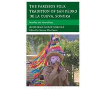 Fariseos Folk Tradition of San Pedro de la Cueva, Sonora, The: Morality and Masculinity (Studies in Folklore and Ethnology: Traditions, Practices, and Identities)