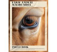 Farm Animal Macro Shot Photo Book: 40 Exquisite Close-Up Images Of Beloved Farm Animals For Nature Lovers