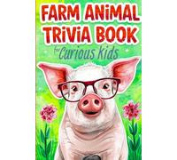 Farm Animal Trivia Book for Curious Kids: 100 Fun Facts & Quiz Questions for Smart Minds. Great for Boys and Girls Ages 8-12 (Fun Facts for Curious Kids)