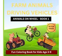 FARM ANIMALS DRIVING VEHICLES: ANIMALS ON WHEELS : Book 1 - A FUN COLORING BOOK FOR KIDS AGES 3-9