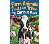 Farm Animals Facts and Trivia for Curious Kids: Over 450 Amazing Facts and 180 Trivia Questions and Answers for Curious Kids Ages 8-12 (Trivia Books for Kids Ages 8-12)