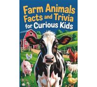 Farm Animals Facts and Trivia for Curious Kids: Over 450 Amazing Facts and 180 Trivia Questions and Answers for Curious Kids Ages 8-12 (Trivia Books for Kids Ages 8-12)