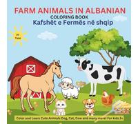 Farm Animals in Albanian Coloring book: Cute Dog, Cat, Cow and many more - for kids Ages 3+; Kafshët e Fermës në Shqip (The World of Animals Coloring Series (in Albanian Language))