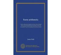 Farm arithmetic: contains nothing about longitude and time, cube root, English money, or the binomial theorem, but devotes its time to the sort of ... book of real problems for farm boys and girls