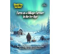 Farm as a Village Farmer in the Ice Age: Discover Ice Age Farming Life Fun Facts and Survival Skills for Kids and Educators (Book For Curious Kids)