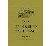 Farm Barn & Shed Maintenance Log Book: Track Repairs, Upkeep & Inspections for Your Outbuildings