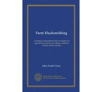 Farm blacksmithing: a textbook and problem book for students in agricultural schools and colleges, technical schools, and for farmers