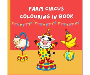 Farm Circus Colouring In Book: Silly Farm Animals Performing Circus Tricks: Silly Farm Animals Performing Circus Tricks | Cute Farm Animal Designs for Kids Ages 4-8