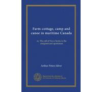 Farm-cottage, camp and canoe in maritime Canada: or, The call of Nova Scotia to the emigrant and sportsman