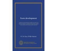 Farm development: an introductory book in agriculture, including a discussion of soils, selecting & planning farms, subduing the fields, drainage, ... business, and the relations of general...