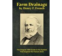 Farm Drainage by Henry F. French (Annotated): The Original 1859 Guide to the System That Inspired the French Drain