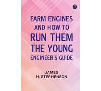Farm Engines and How to Run Them: The Young Engineer's Guide