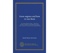 Farm engines and how to run them: the young engineer's guide ... with special attention to traction and gasoline farm engines, and a chapter on the science of successful threshing