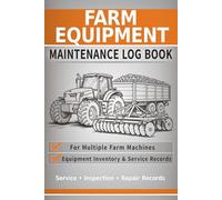 Farm Equipment Maintenance Log Book: Service, Inspection & Repair Records for Agricultural Equipment and Machinery