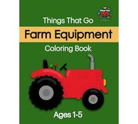 Farm Equipment: Things That Go Coloring Book: A Simple Vehicles Coloring Book for Toddlers Ages 1-5 Featuring Tractors, Combines, Wagons, and More