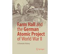 Farm Hall and the German Atomic Project of World War II: A Dramatic History