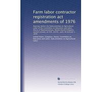 Farm labor contractor registration act amendments of 1976: hearings before the Subcommittee on Agricultural Labor of the Committee on Education and ... 14254... June 30 and July 1, 1976: Volume 4