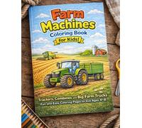 Farm Machines Coloring Book for Kids: Tractors, Combines and Big Farm Trucks - Fun and Easy Coloring Pages for Kids Ages 4-8
