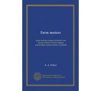 Farm motors: steam and gas engines, hydraulic and electric motors, traction engines, automobiles, animal motors, windmills