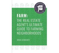 FARM: The Real Estate Agent’s Ultimate Guide to Farming Neighborhoods