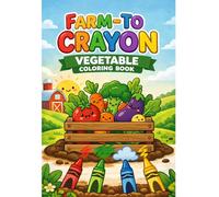 FARM-TO-CRAYON: Growing Your Imagination One Vegetable at a Time: A Coloring Book for Kids with Color Guides and Names.