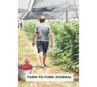 Farm-to-Fork Journal: The Journey from Soil to Table: A Seasonal Companion for Mindful Eaters, Gardeners & Farmers' Market Lovers