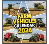 Farm Vehicles Calendar 2026: Mighty Machines of the Fields, Tractors, Harvesters & Classic Agricultural Equipment in Stunning Detail