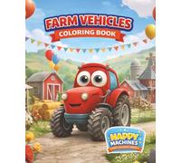 Farm Vehicles Coloring Book: A Cute and Fun Coloring Book for Kids Who Love Tractors, Harvesters, and Happy Farm Machines (Happy Machines Kids Coloring Books)
