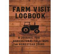 Farm Visit Logbook: A Journal for Agricultural Field Trips and Homestead Tours