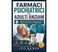 FARMACI PSICHIATRICI PER ADULTI ANZIANI: Guida di riferimento rapido per un clinico sulla prescrizione sicura negli anziani
