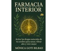 Farmacia Interior:: Activa las Drogas Naturales de tu Cerebro para Sanar, Vibrar Alto y Vivir Mejor