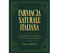 Farmacia Naturale Italiana: Guida completa alle erbe, alla raccolta spontanea e ai rimedi fatti in casa per la cura quotidiana