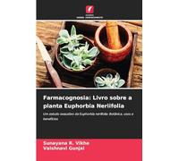 Farmacognosia: Livro sobre a planta Euphorbia Neriifolia: Um estudo exaustivo da Euphorbia neriifolia: Botânica, usos e benefícios