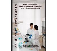 FARMACOLOGÍA CLÍNICA: Farmacocinética, Farmacodinamia, Toxicidad y su Facíl Comprensión