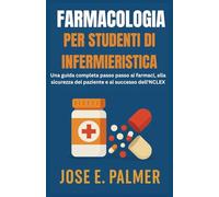 FARMACOLOGIA PER STUDENTI DI INFERMIERISTICA: Una guida completa passo passo ai farmaci, alla sicurezza del paziente e al successo dell'NCLEX