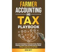 Farmer Accounting and Tax Playbook: Practical, Easy-to-Use Strategies to Track Farm Income, Maximize Deductions, Reduce Taxes, and Build Long-Term ... the Fields (Business and Tax Playbook Series)