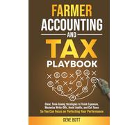Farmer Accounting and Tax Playbook: Practical, Easy-to-Use Strategies to Track Farm Income, Maximize Deductions, Reduce Taxes, and Build Long-Term ... the Fields (Business and Tax Playbook Series)