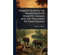 Farmer's Guide In The Management Of Domestic Animals And The Treatment Of Their Diseases