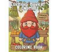 Farmers Market Gnomes Coloring Book: Adorable Gnome Adventures at the Market for Adults and Teens: Whimsical Gnomes with Fresh Vegetables, Fruits, ... (Cute Gnomes Everywhere Coloring Collection)