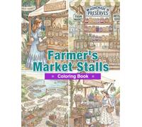 Farmer's Market Stalls Coloring Book: Fresh Vegetables, Flower Stands, Honey Booths, Bakery Displays, and Charming Seaside Markets for Adults