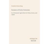 Farmers of Forty Centuries: Or, Permanent Agriculture in China, Korea, and Japan