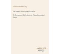 Farmers of Forty Centuries: Or, Permanent Agriculture in China, Korea, and Japan