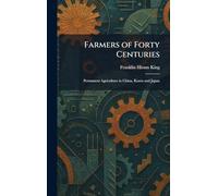 Farmers of Forty Centuries: Permanent Agriculture in China, Korea and Japan