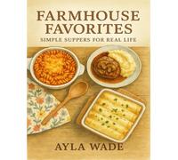 Farmhouse Favorites: Simple Suppers for Real Life