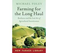 Farming for the Long Haul: Resilience and the Lost Art of Agricultural Inventiveness (New Farmer Library)